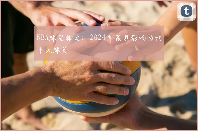 NBA球星排名：2024年最具影响力的十大球员