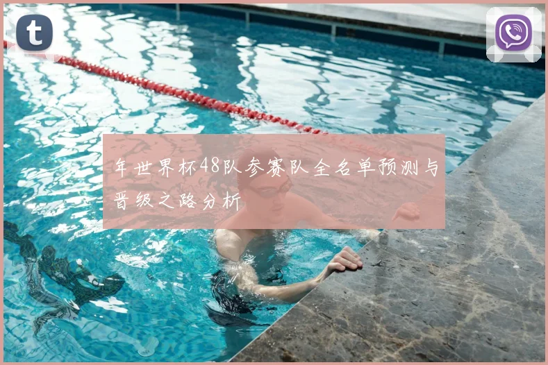年世界杯48队参赛队全名单预测与晋级之路分析