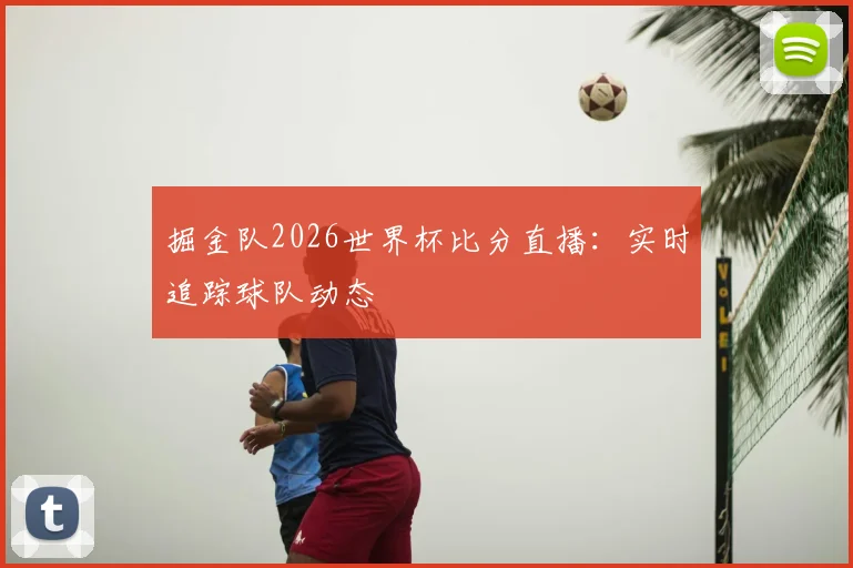 掘金队2026世界杯比分直播：实时追踪球队动态